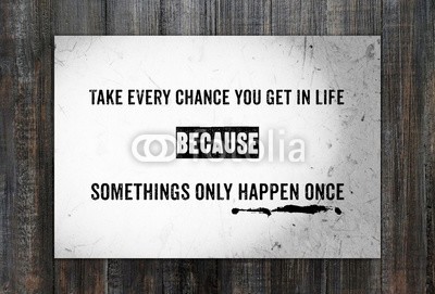 mangpor2004, Take every chance you get in life : Quotation (quotes, entwerfen, life, posters, chancen, motivation, erfolg, wort, text, papier, stylish, beeindruckend, fonts, konzept, alt, typographie, karte, schwarz, typen, flach, lebensstil, to do, rahmen, drucktechnisch, stil, hintergrund, nachricht, jahrgan)