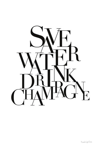 Mercedes Lopez Charro, Save Water drink Champagne (Spruch, Sinnspruch, Lebensphilosophie, Wasser, Champagner, Typologie, Küche, Bar, Wunschgröße, schwarz/weiß)